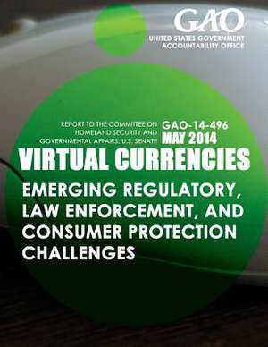 Virtual Currencies Emerging Regulatory, Law Enforcement, and Consumer Protection Challenges de United States Government Accountability