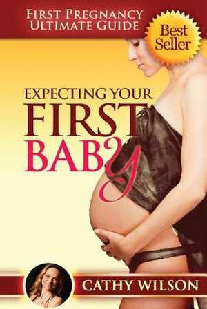 Expecting Your First Baby de Cathy Wilson