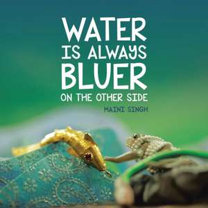 Water Is Always Bluer on the Other Side de Maini Singh