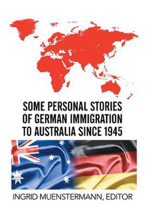 Some Personal Stories of German Immigration to Australia since 1945 de Ingrid Muenstermann