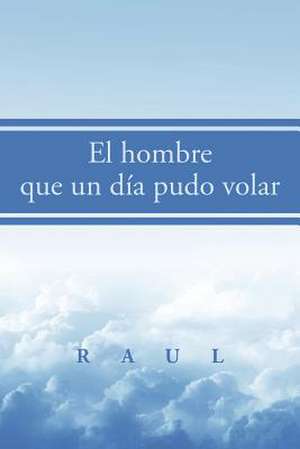 El hombre que un día pudo volar de Raul