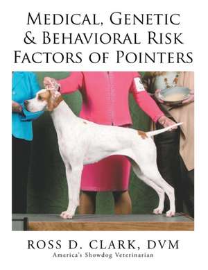 Medical, Genetic & Behavioral Risk Factors of Pointers de DVM Ross D. Clark