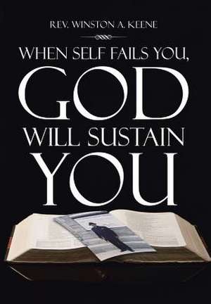 When Self Fails You, God Will Sustain You de Winston a. Keene