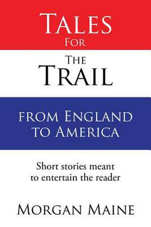 Tales For The Trail from England to America de Morgan Maine