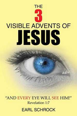 The 3 Visible Advents of Jesus de Earl Schrock