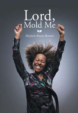 Lord, Mold Me de Marjorie Brame Bennett