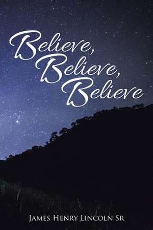 Believe, Believe, Believe de James Henry Lincoln Sr