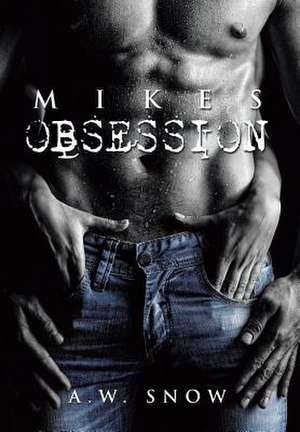Mikes Obsession de A. W. Snow