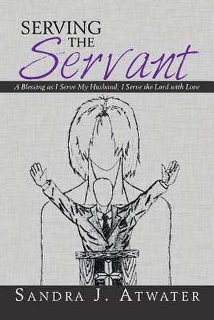 Serving the Servant de Sandra J. Atwater