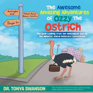 The Awesome Amazing Adventures of Ozzy the Ostrich de Dr Tonya Swanson