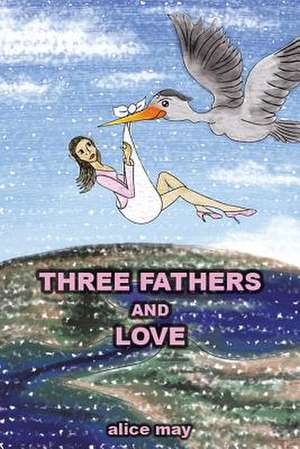 Three Fathers and Love de Alice May