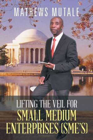 Lifting the veil for Small Medium Enterprises (SME's) de Mathews Mutale