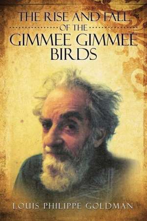 The Rise and Fall of the Gimmee Gimmee Birds de Louis Philippe Goldman