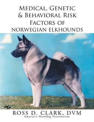 Medical, Genetic & Behavioral Risk Factors of Norwegian Elkhounds de DVM Ross D. Clark