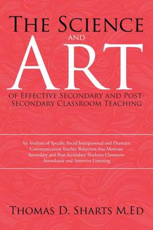 The Science and Art of Effective Secondary and Post-Secondary Classroom Teaching de Thomas D. Sharts M. Ed