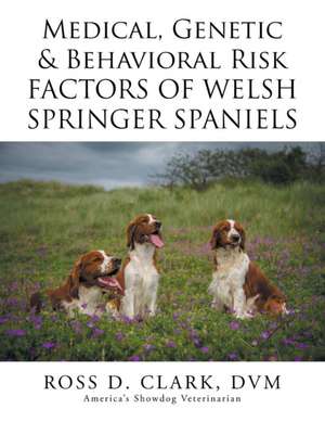 Medical, Genetic & Behavioral Risk Factors of Welsh Springer Spaniels de Ross D. Clark DVM