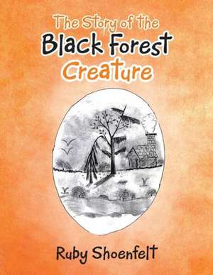 The Story of the Black Forest Creature de Ruby Shoenfelt