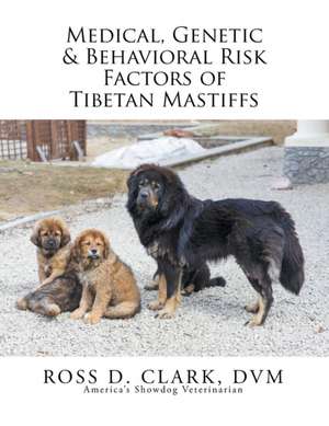 Medical, Genetic & Behavioral Risk Factors of Tibetan Mastiffs de Ross D. Clark DVM