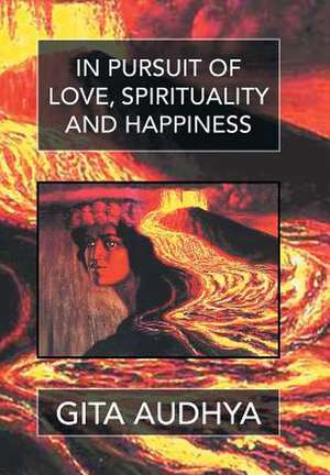 In Pursuit of Love, Spirituality, and Happiness de Gita Audhya