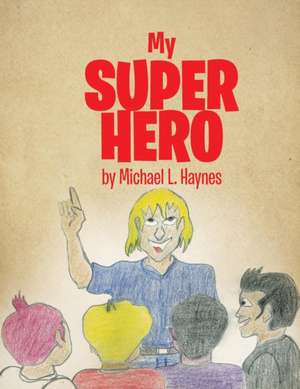 My Super Hero de Michael L. Haynes