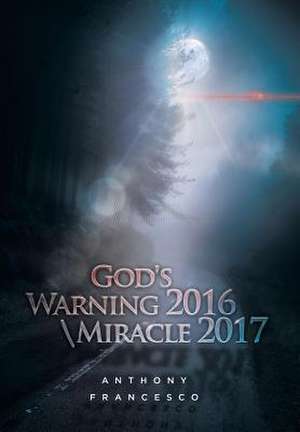 God's Warning 2016 \ Miracle 2017 de Anthony Francesco