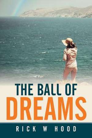 The Ball of Dreams de Rick W Hood