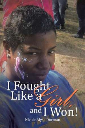 I Fought Like a Girl, and I Won! de Nicole Alyse Dorman