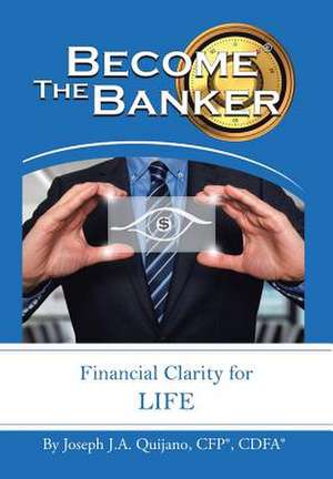 Become the Banker de Joseph J. a. Quijano Cfp(r) Cdfa(r)