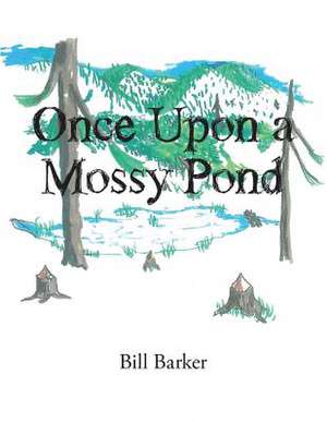 Once Upon a Mossy Pond de Bill Barker