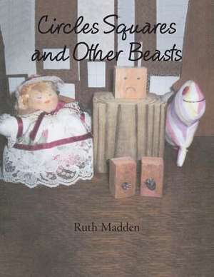 Circles Squares and Other Beasts de Ruth Madden