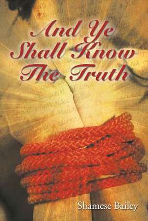 And Ye Shall Know The Truth de Shamese Bailey