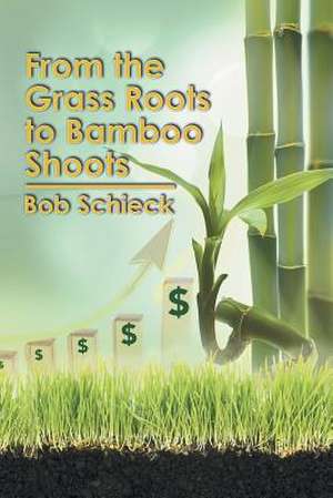 From the Grass Roots to Bamboo Shoots de Bob Schieck