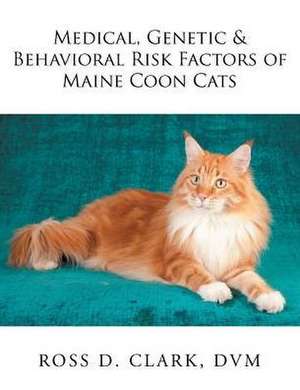 Medical, Genetic & Behavioral Risk Factors of Maine Coon Cats de DVM Ross D. Clark