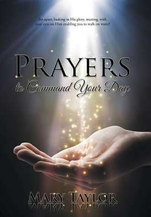 Prayers to Command Your Day de Mary Taylor