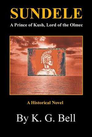 Sundele a Prince of Kush, Lord of the Olmec de K. G. Bell