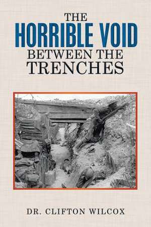 The Horrible Void Between The Trenches de Clifton Wilcox