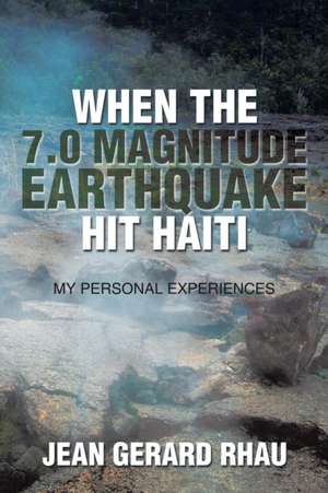 When the 7.0 Magnitude Earthquake Hit Haiti de Jean Gerard Rhau