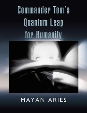 Commander Tom's Quantum Leap for Humanity de Mayan Aries