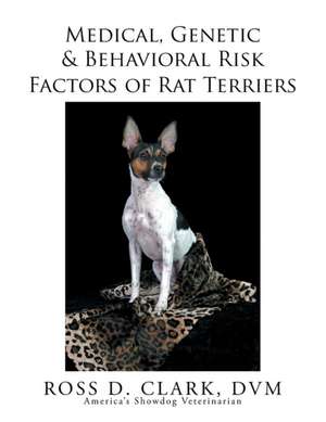 Medical, Genetic & Behavioral Risk Factors of Rat Terriers de Ross D. Clark DVM