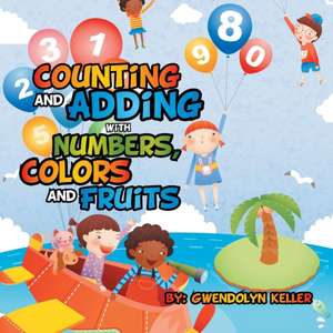 Counting and Adding with Numbers, Colors and Fruits de Gwendolyn Keller