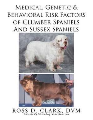 Medical, Genetic & Behavioral Risk Factors of Sussex Spaniels and Clumber Spaniels de Ross D. Clark DVM