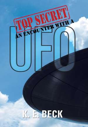 TOP SECRET AN ENCOUNTER WITH A UFO de K. E. Beck