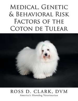 Medical, Genetic & Behavioral Risk Factors of the Coton de Tulear de Ross D. Clark DVM