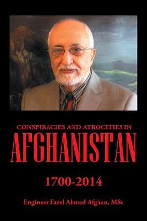 Conspiracies and Atrocities in Afghanistan de Msc Engineer Fazel Ahmed Afghan