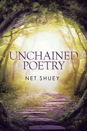 Unchained Poetry de Net Shuey