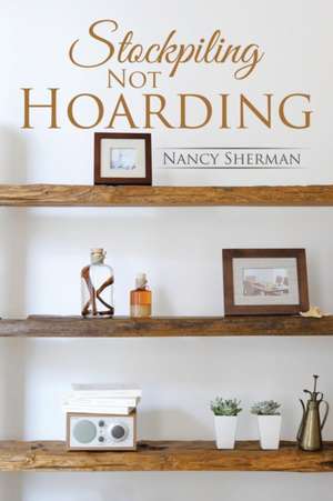 Stockpiling Not Hoarding de Nancy Sherman