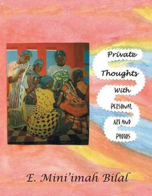 Private Thoughts with Personal Art and Photos de E. Mini'imah Bilal