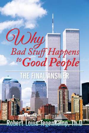 WHY Bad Stuff Happens to Good People de Th. D Robert Louis Tegenkamp