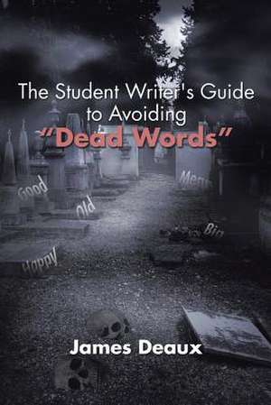 The Student Writer's Guide to Avoiding "Dead Words" de James Deaux