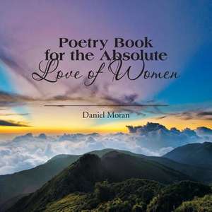 Poetry Book for the Absolute Love of Women de Daniel Moran